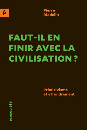 Faut-il en finir avec la civilisation ?: Primitivisme et effondrement