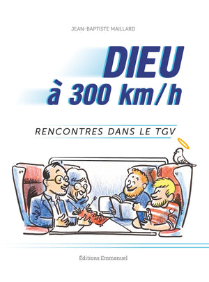 Dieu à 300 km/h: Rencontres dans le TGV