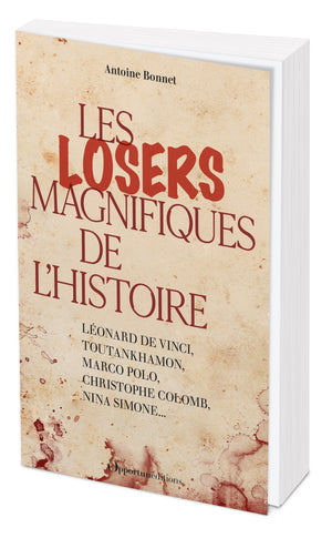 Les losers magnifiques de l'Histoire: Léonard de Vinci, Toutankhamon, Marco Polo, Christophe Colomb, Nina Simone...