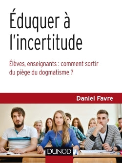 Éduquer à l'incertitude - Élèves, enseignants : comment sortir du piège du dogmatisme ?