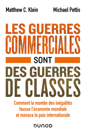 Les guerres commerciales sont des guerres de classes: Comment la montée des inégalités fausse l'économie mondiale et menace la paix internationale