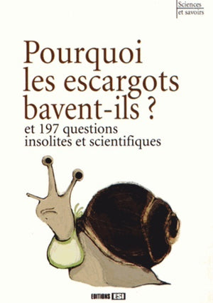 Pourquoi les escargots bavent-ils et 197 questions insolites