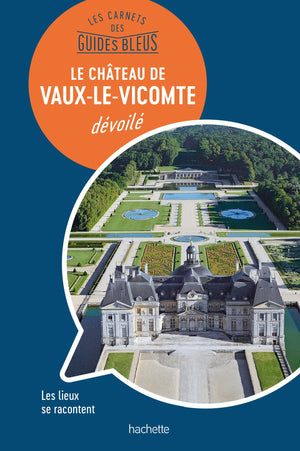 Le Château de Vaux-le-Vicomte dévoilé