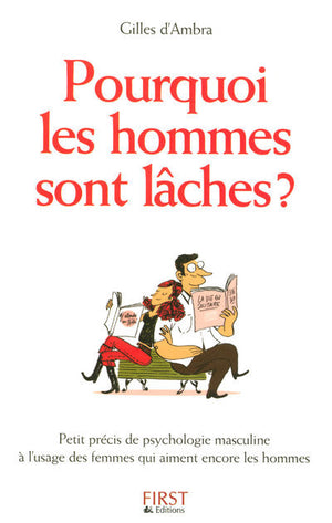 Pourquoi les hommes sont lâches ? Petit précis de psychologie masculine à l'usage des femmes qui aiment encore les hommes