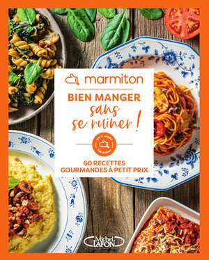 Bien manger sans se ruiner ! - 60 recettes gourmandes à petit prix