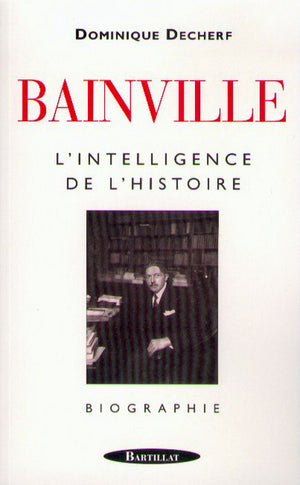 Jacques Bainville, l'intelligence de l'histoire