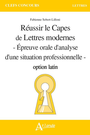 Réussir le Capes de Lettres modernes option latin: Epreuves orale d'analyse d'une situation professionnelle