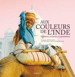 Aux couleurs de l'Inde: Traditions, artisanat, vie quotidienne