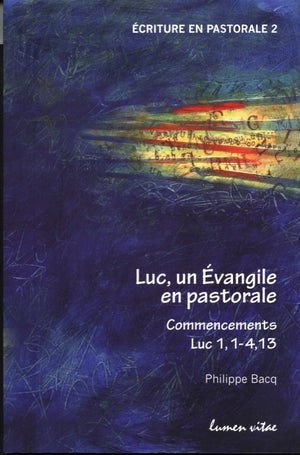 Luc, un Evangile en pastorale: Commencements Luc 1, 1-4, 13