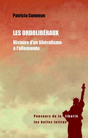 Les Ordolibéraux: Histoire d'un libéralisme à l'allemande