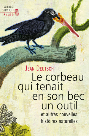 Le Corbeau qui tenait en son bec un outil: et autres nouvelles histoires naturelles