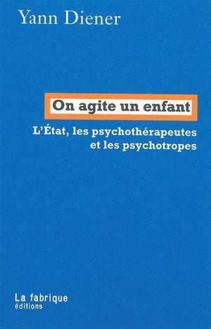 On agite un enfant: L'Etat, les psychothérapeutes et les psychotropes