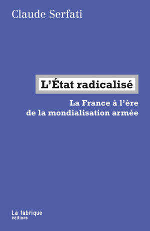 L'Etat radicalisé: La France à l'ère de la mondialisation armée