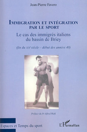 Immigration et intégration par le sport: Le cas des immigrés italiens du bassin de Briey Fin du XIXème - Début des années 40