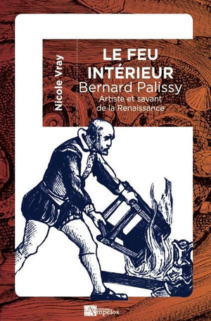 Le feu intérieur - Bernard Palissy: Artiste et savant de la Renaissance