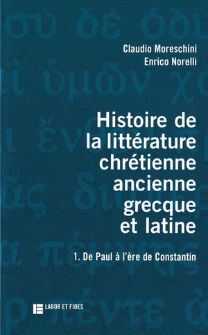 Histoire de la littérature chrétienne ancienne, grecque et latine, tome 1