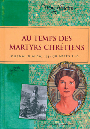 Au temps des martyrs chrétiens: Journal d'Alba, 175-178 après J-C