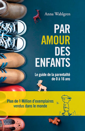 Par amour des enfants: Le guide de la parentalité de 0 à 16 ans