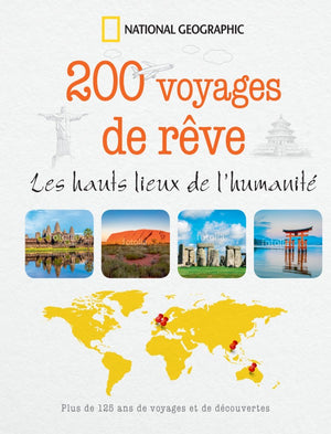 200 voyages de rêve: Les hauts lieux de l'humanité