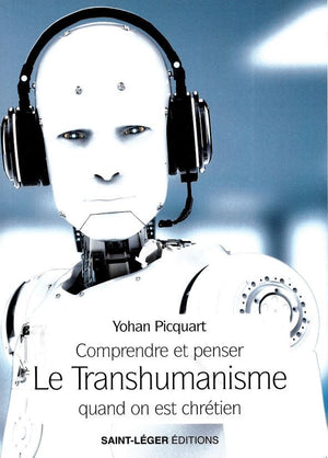 Comprendre et penser le transhumanisme quand on est chrétien