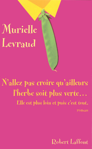 N'allez pas croire qu'ailleurs l'herbe soit plus verte... Elle est plus loin et puis c'est tout.