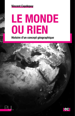 Le Monde ou rien: Histoire d'un concept géographique