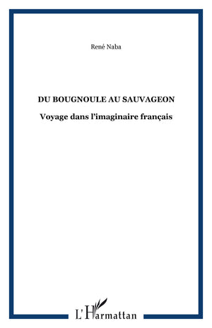 Du bougnoule au sauvageon: Voyage dans l'imaginaire français