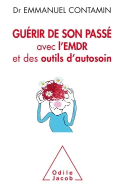 Guérir de son passé: Avec l'EMDR et des outils d'autosoin