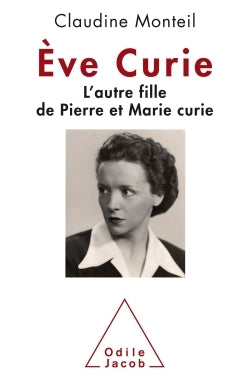 Eve Curie: L'autre fille de Pierre et Marie Curie