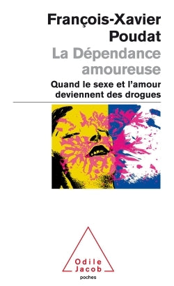 La Dépendance amoureuse: Quand le sexe et l'amour deviennent des drogues