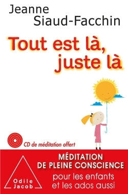 Tout est là, juste là: Méditation de pleine conscience pour les enfants et les ados aussi