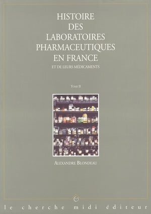 Histoire des laboratoires pharmaceutiques en France et de leurs médicaments, tome 2