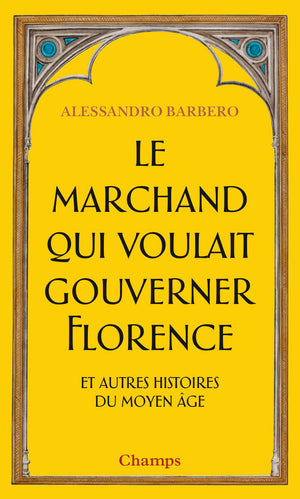 Le Marchand qui voulait gouverner Florence et autres histoires du Moyen Âge: ET AUTRES HISTOIRES DU MOYEN AGE