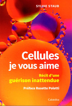 Cellules je vous aime - Récit d'une guérison inattendue