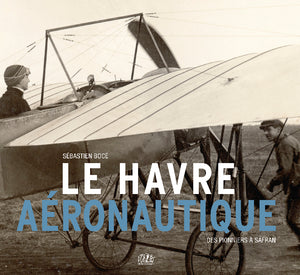 Le Havre aéronautique, des pionniers à Safran