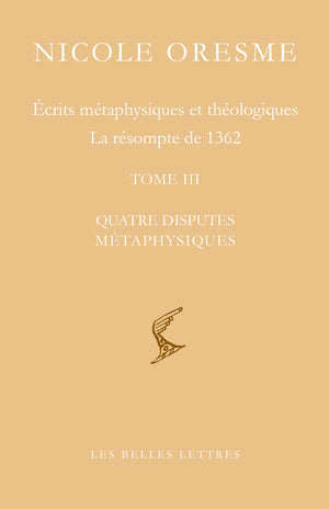 Ecrits métaphysiques et théologiques ; La résompte de 1362: Tome 3, Quatre disputes métaphysiques