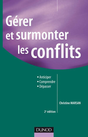 Gérer et surmonter les conflits - 2e édition: Anticiper Comprendre Dépasser