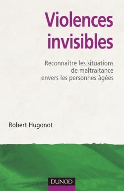 Violences invisibles - Reconnaître les situations de maltraitance envers les personnes âgées