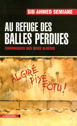 Au refuge des balles perdues: Chroniques des deux Algérie