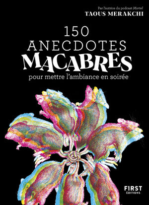 150 anecdotes macabres pour mettre l'ambiance en soirée – de quoi épater vos amis avec votre culture gé un peu... décalée !