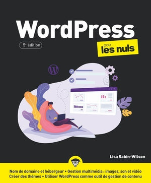 Wordpress pour les Nuls : Livre d'informatique, Comprendre et découvrir l'outil Wordpress, Apprendre à créer un blog et un site internet, de l'installation aux extensions