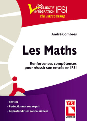 Les maths. Renforcer ses compétences pour réussir son entrée en IFSI: Réviser. Perfectionner ses acquis. Approfondir ses connaissances.