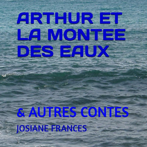 Arthur et la montée des eaux: et autres contes