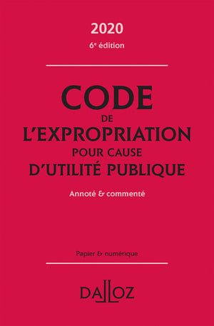 Code de l'expropriation pour cause d'utilité publique 2020, annoté et commenté. 6e éd.