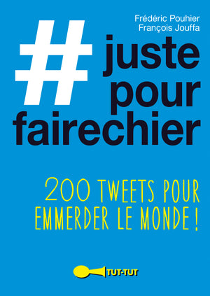 Juste pour faire chier: 200 tweets pour emmerder le monde !