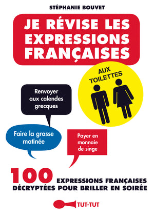 Je révise les expressions françaises aux toilettes: 100 expressions françaises décryptées pour briller en soirée