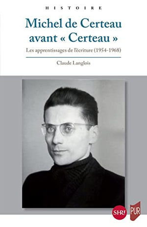 Michel de Certeau avant Certeau: Les apprentissages de l'écriture (1954-1968)