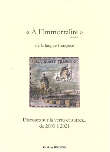 "A l'immortalité" de la langue française: Discours sur la vertu et autres... de 2000 à 2021