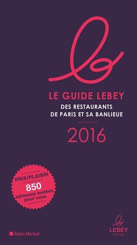 LE GUIDE LEBEY 2016 DES RESTAURANTS DE PARIS ET SA BANLIEUE