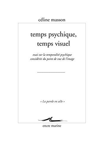 Temps psychique, temps visuel: Essai sur la temporalité psychique considérée du point de vue de l'image [Non massicoté]